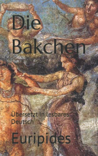Die Bakchen: Übersetzt in lesbares Deutsch von Independently published